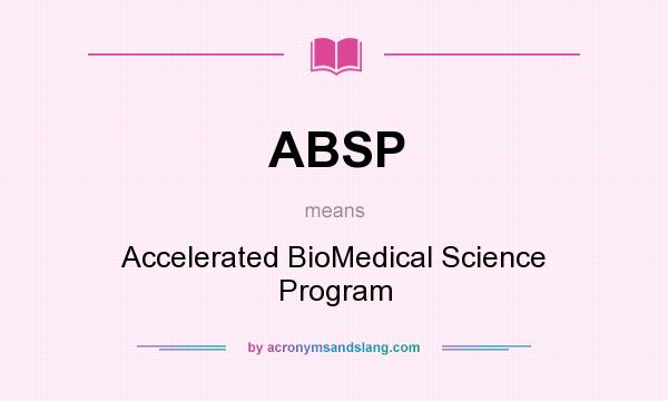 What does ABSP mean? It stands for Accelerated BioMedical Science Program