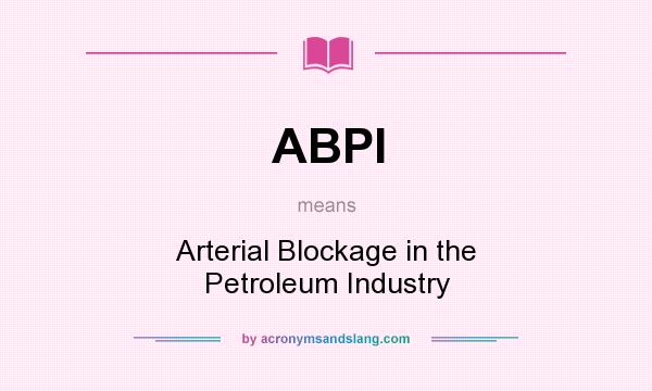 What does ABPI mean? It stands for Arterial Blockage in the Petroleum Industry