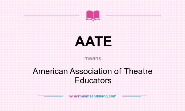 What does AATE mean? It stands for American Association of Theatre Educators