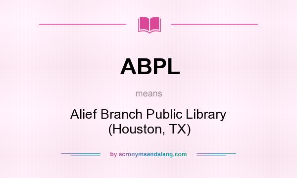 What does ABPL mean? It stands for Alief Branch Public Library (Houston, TX)