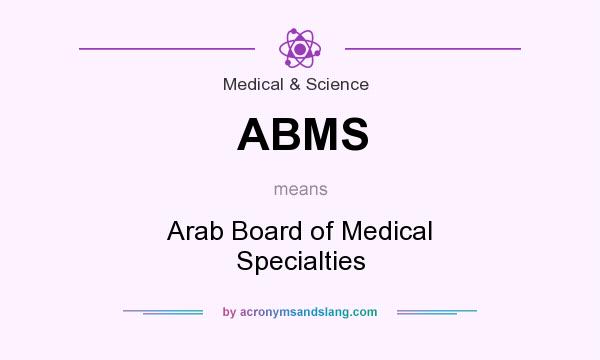 What does ABMS mean? It stands for Arab Board of Medical Specialties