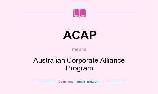 What does ACAP mean? It stands for Australian Corporate Alliance Program