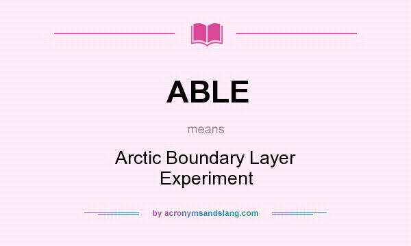 What does ABLE mean? It stands for Arctic Boundary Layer Experiment