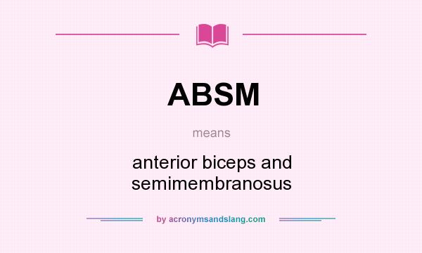 What does ABSM mean? It stands for anterior biceps and semimembranosus