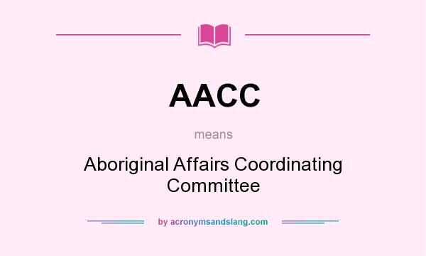 What does AACC mean? It stands for Aboriginal Affairs Coordinating Committee