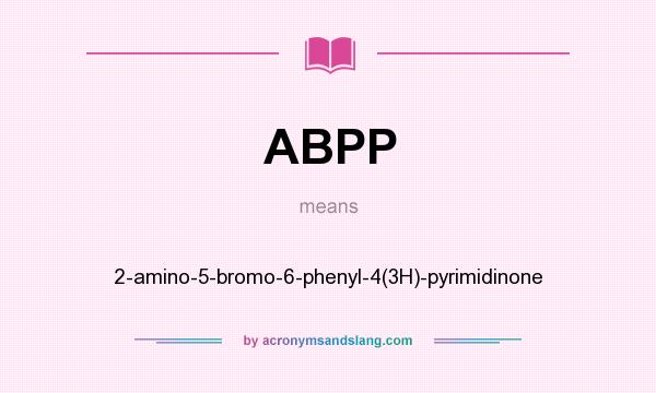 What does ABPP mean? It stands for 2-amino-5-bromo-6-phenyl-4(3H)-pyrimidinone