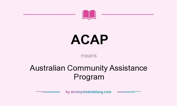 What does ACAP mean? It stands for Australian Community Assistance Program
