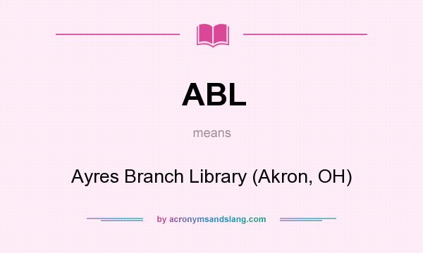 What does ABL mean? It stands for Ayres Branch Library (Akron, OH)