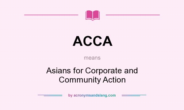 What does ACCA mean? It stands for Asians for Corporate and Community Action