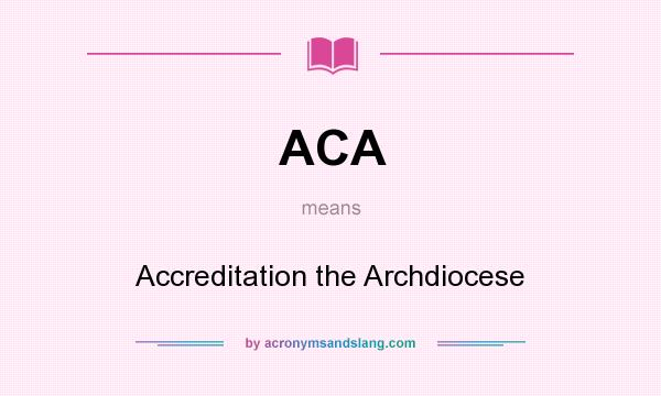 What does ACA mean? It stands for Accreditation the Archdiocese