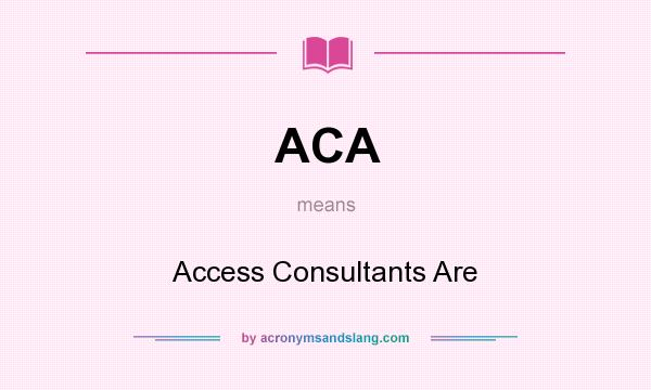What does ACA mean? It stands for Access Consultants Are