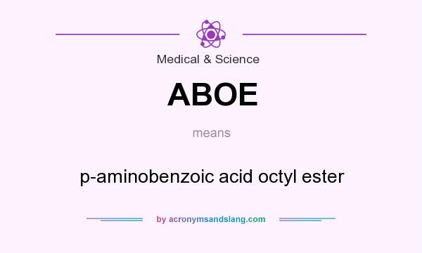 What does ABOE mean? It stands for p-aminobenzoic acid octyl ester