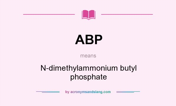 What does ABP mean? It stands for N-dimethylammonium butyl phosphate