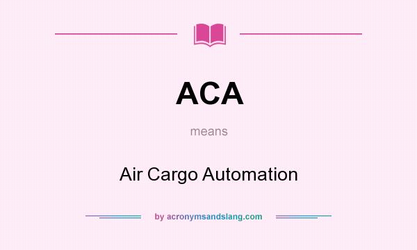 What does ACA mean? It stands for Air Cargo Automation