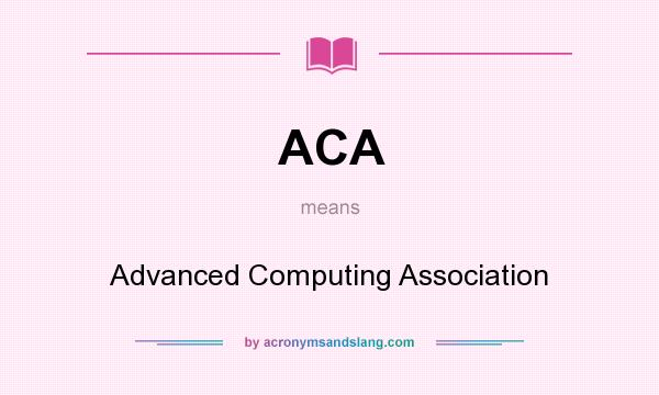 What does ACA mean? It stands for Advanced Computing Association