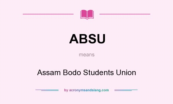 What does ABSU mean? It stands for Assam Bodo Students Union