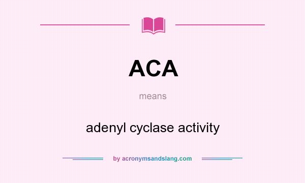 What does ACA mean? It stands for adenyl cyclase activity
