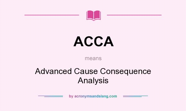 What does ACCA mean? It stands for Advanced Cause Consequence Analysis