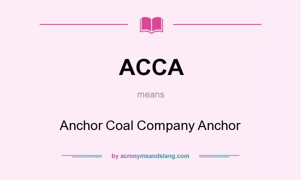 What does ACCA mean? It stands for Anchor Coal Company Anchor