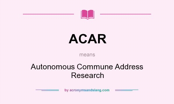 What does ACAR mean? It stands for Autonomous Commune Address Research
