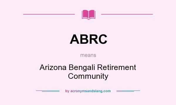 What does ABRC mean? It stands for Arizona Bengali Retirement Community