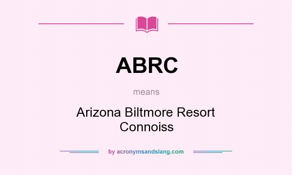What does ABRC mean? It stands for Arizona Biltmore Resort Connoiss