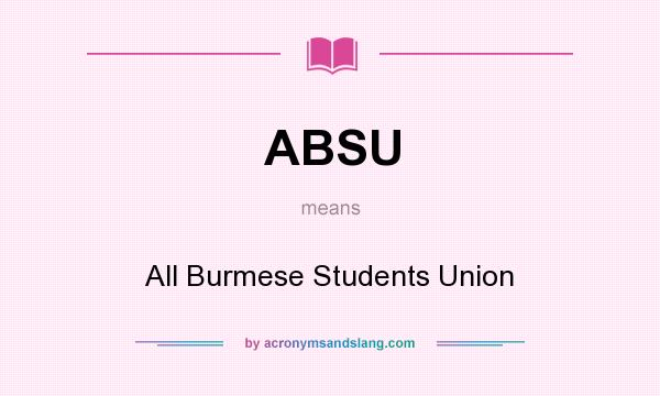What does ABSU mean? It stands for All Burmese Students Union