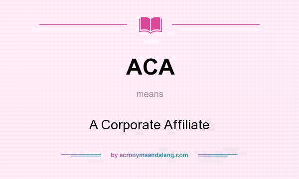 What does ACA mean? It stands for A Corporate Affiliate