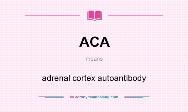 What does ACA mean? It stands for adrenal cortex autoantibody