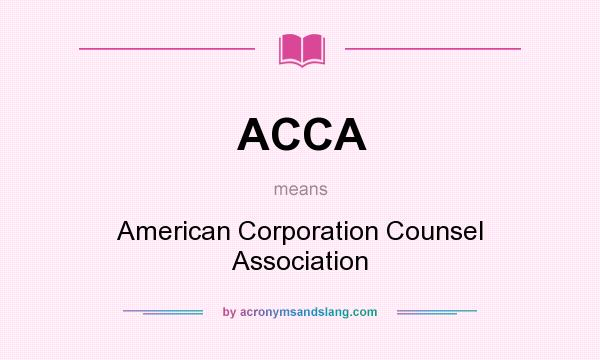 What does ACCA mean? It stands for American Corporation Counsel Association