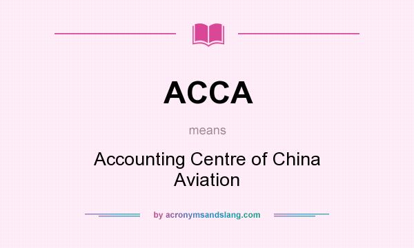 What does ACCA mean? It stands for Accounting Centre of China Aviation