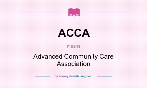 What does ACCA mean? It stands for Advanced Community Care Association