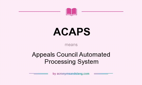 What does ACAPS mean? It stands for Appeals Council Automated Processing System