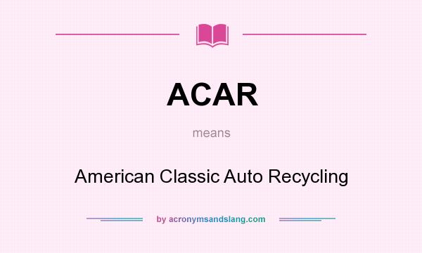 What does ACAR mean? It stands for American Classic Auto Recycling