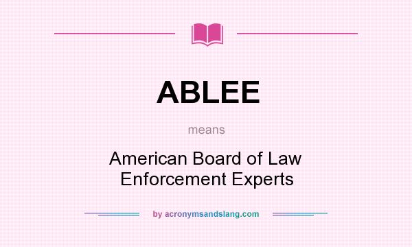 What does ABLEE mean? It stands for American Board of Law Enforcement Experts