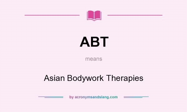 What does ABT mean? It stands for Asian Bodywork Therapies