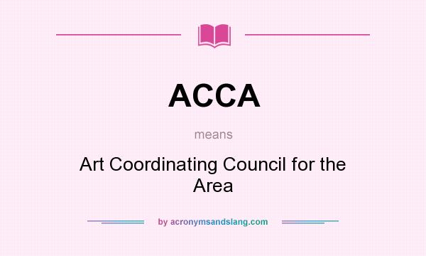 What does ACCA mean? It stands for Art Coordinating Council for the Area