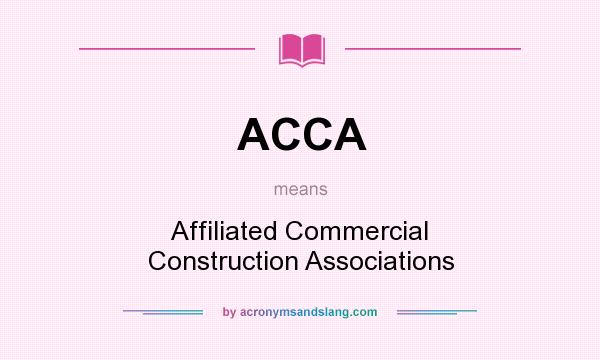 What does ACCA mean? It stands for Affiliated Commercial Construction Associations
