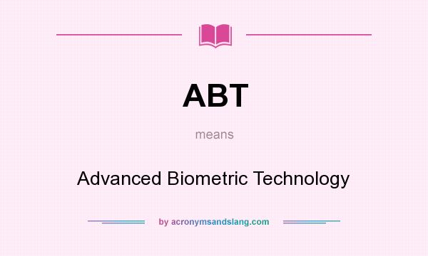 What does ABT mean? It stands for Advanced Biometric Technology