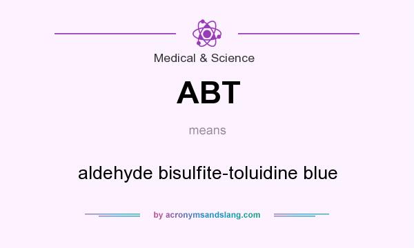 What does ABT mean? It stands for aldehyde bisulfite-toluidine blue