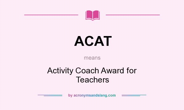 What does ACAT mean? It stands for Activity Coach Award for Teachers