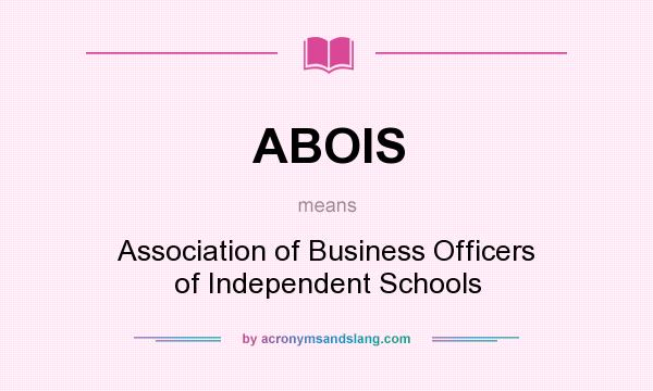 What does ABOIS mean? It stands for Association of Business Officers of Independent Schools