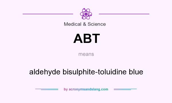 What does ABT mean? It stands for aldehyde bisulphite-toluidine blue