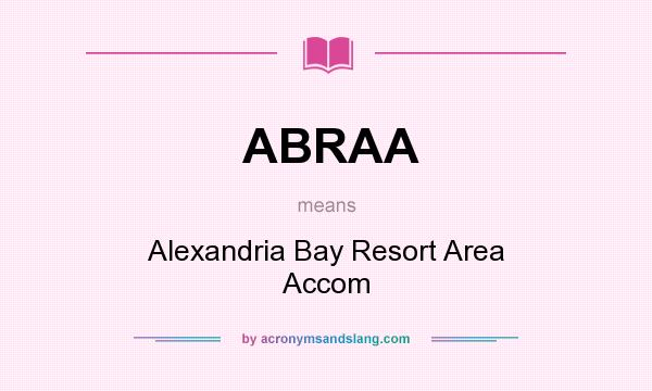 What does ABRAA mean? It stands for Alexandria Bay Resort Area Accom