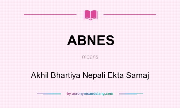 What does ABNES mean? It stands for Akhil Bhartiya Nepali Ekta Samaj