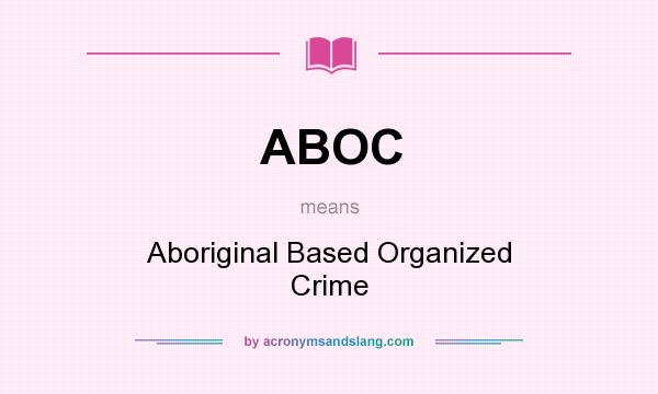 What does ABOC mean? It stands for Aboriginal Based Organized Crime
