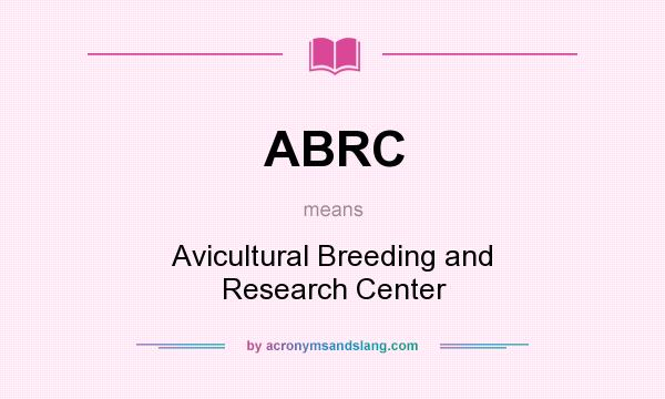 What does ABRC mean? It stands for Avicultural Breeding and Research Center