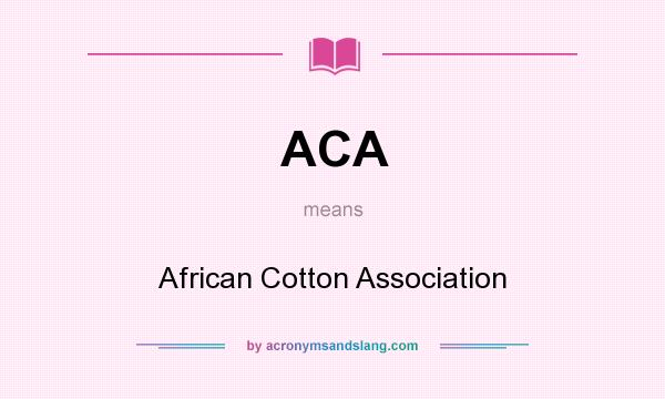 What does ACA mean? It stands for African Cotton Association