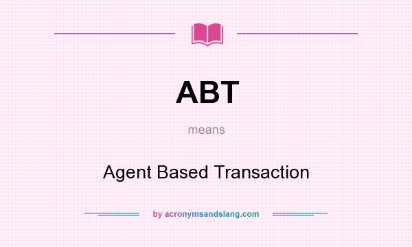 What does ABT mean? It stands for Agent Based Transaction