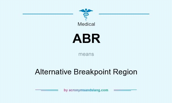 What does ABR mean? It stands for Alternative Breakpoint Region